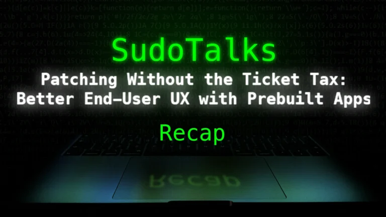 Patching Without the Ticket Tax: Better End-User UX with Prebuilt Apps Sudo Talks Title