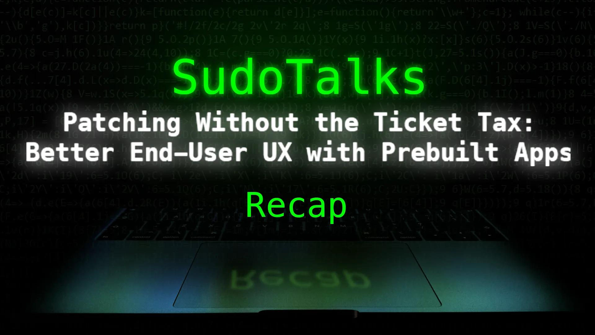 Patching Without the Ticket Tax: Better End-User UX with Prebuilt Apps Sudo Talks Title